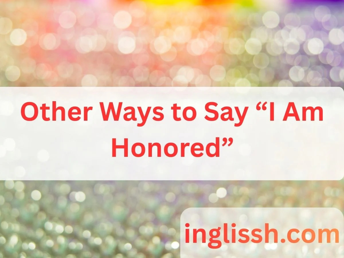 Other Ways to Say “I Am Honored”