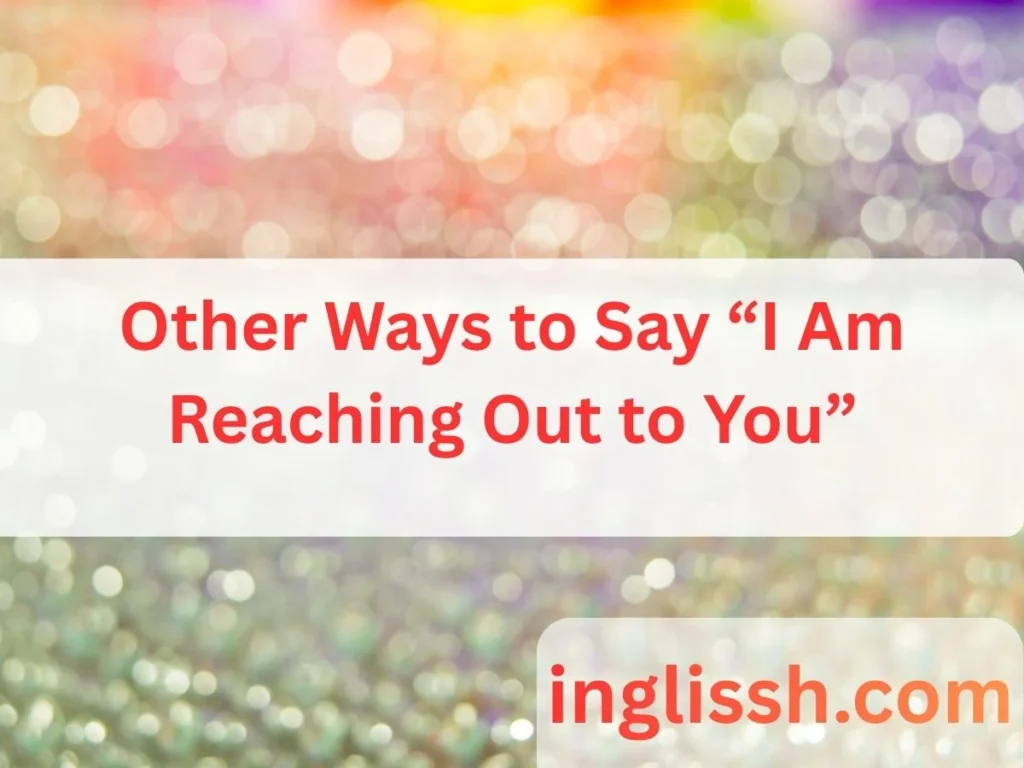 Other Ways to Say “I Am Reaching Out to You”