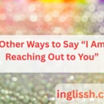 Other Ways to Say “I Am Reaching Out to You”