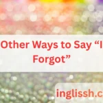 Other Ways to Say “I Forgot”