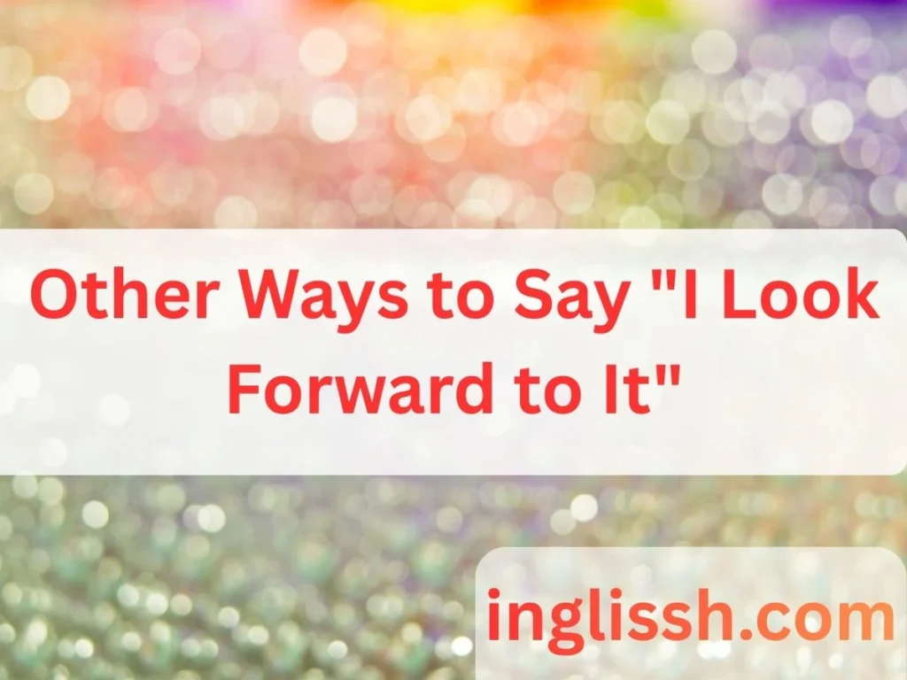 Other Ways to Say "I Look Forward to It"