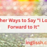 Other Ways to Say "I Look Forward to It"