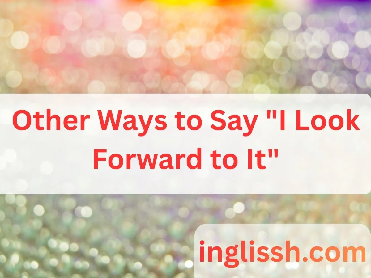 Other Ways to Say "I Look Forward to It"