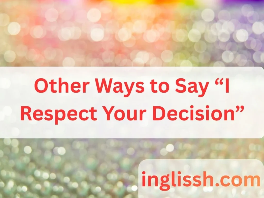 Other Ways to Say “I Respect Your Decision”
