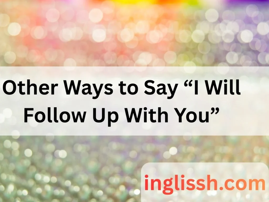 Other Ways to Say “I Will Follow Up With You”: Polite, Professional, and Effective Alternatives in 2026