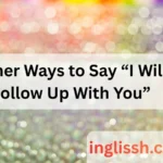 Other Ways to Say “I Will Follow Up With You”: Polite, Professional, and Effective Alternatives in 2026