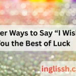 Other Ways to Say “I Wish You the Best of Luck”: 150+ Thoughtful, Professional, and Creative Alternatives in 2026
