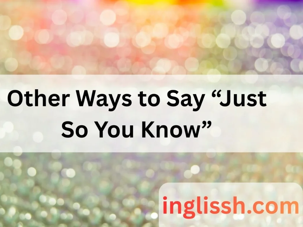 Other Ways to Say “Just So You Know”