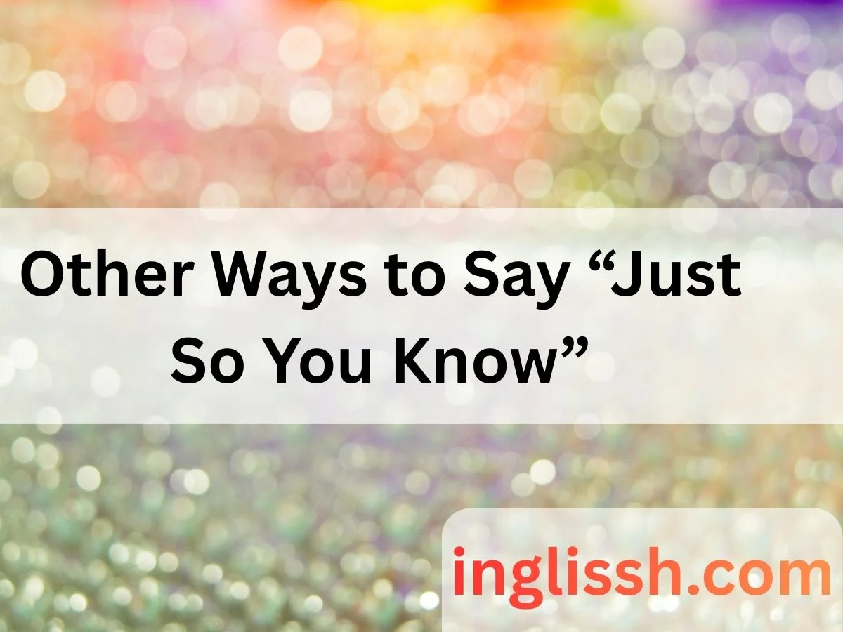 Other Ways to Say “Just So You Know”