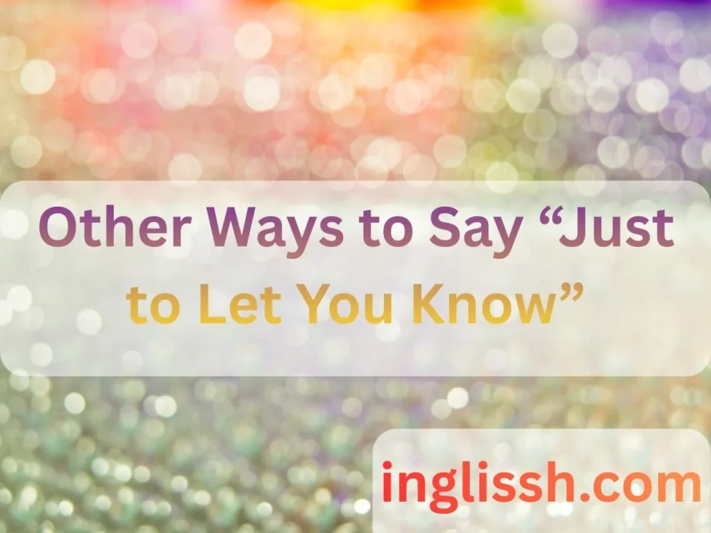 Other Ways to Say “Just to Let You Know”