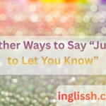 Other Ways to Say “Just to Let You Know”
