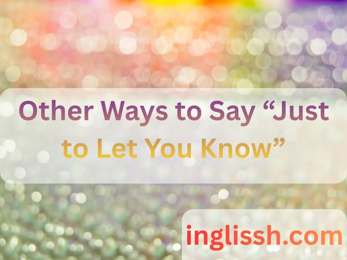 Other Ways to Say “Just to Let You Know”