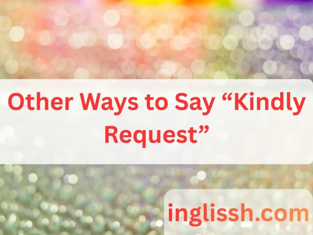 Other Ways to Say “Kindly Request”