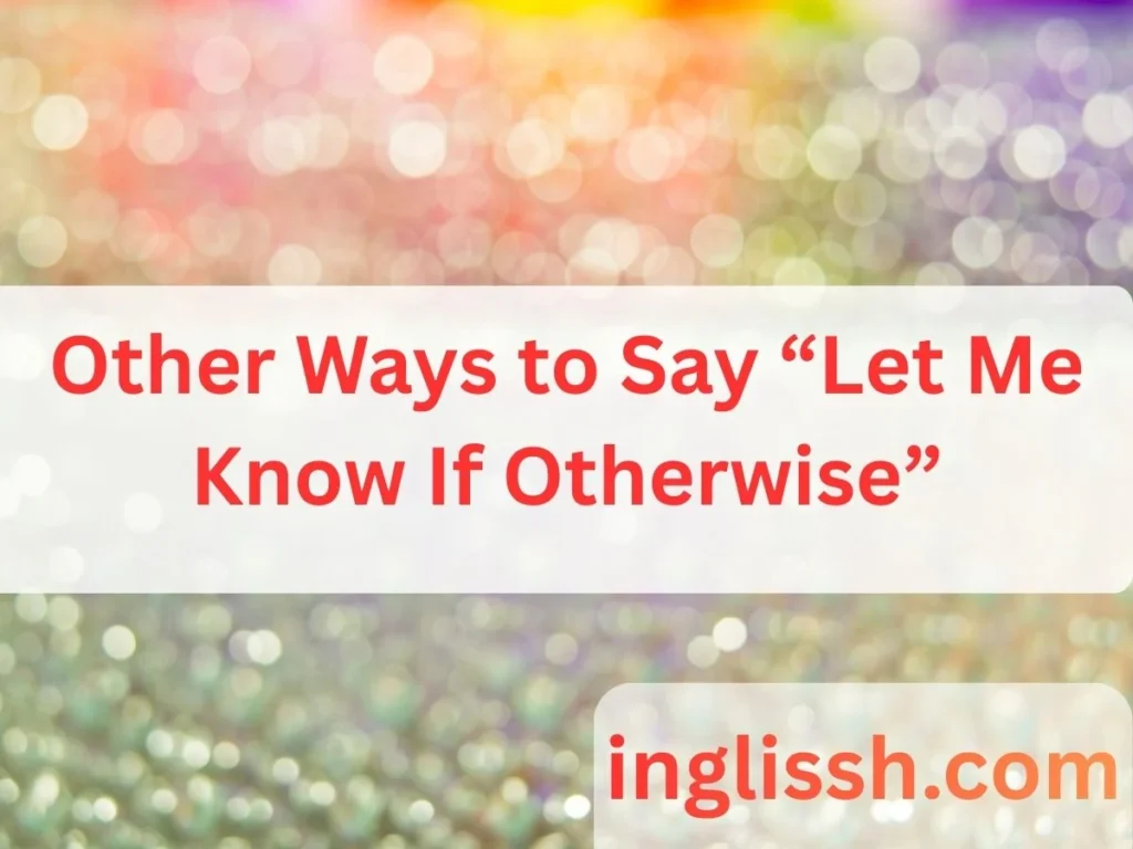 Other Ways to Say “Let Me Know If Otherwise”