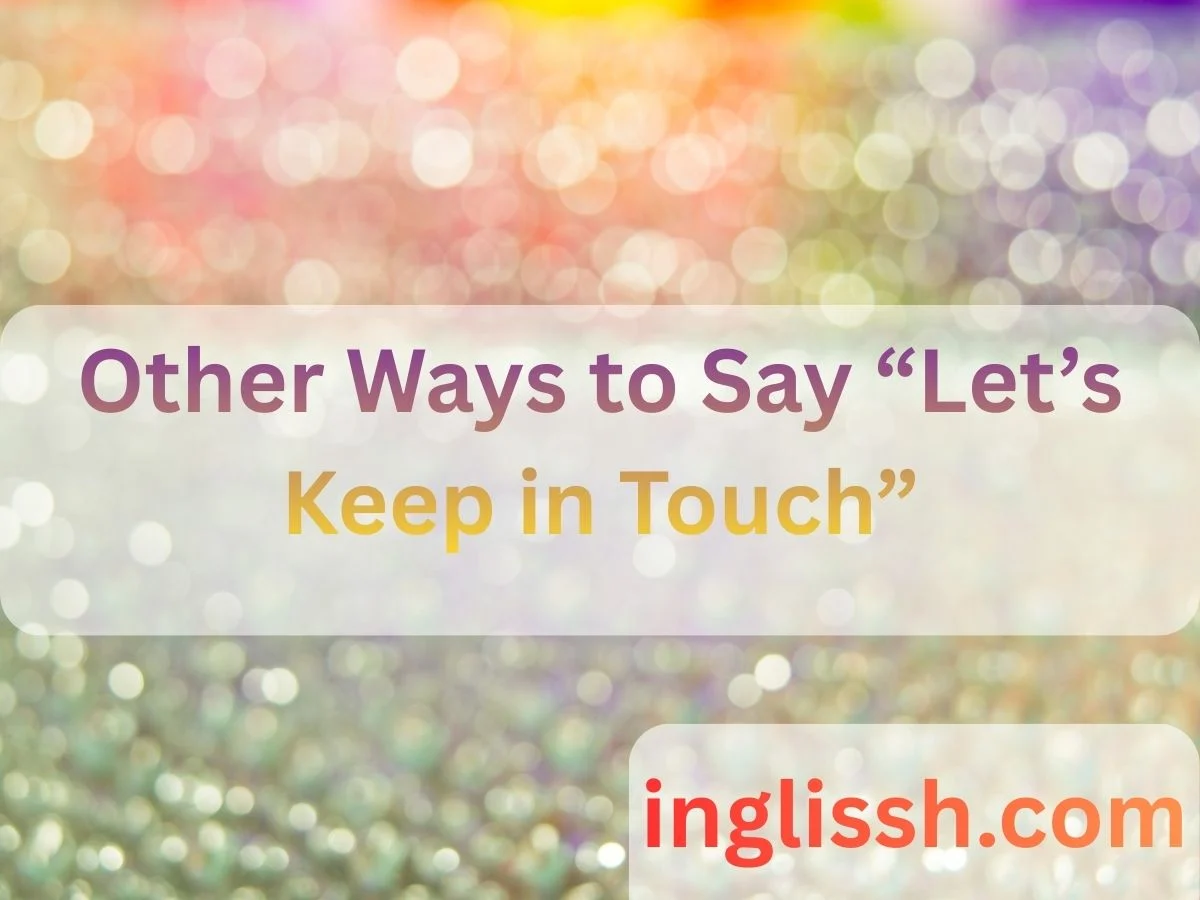 Other Ways to Say “Let’s Keep in Touch”