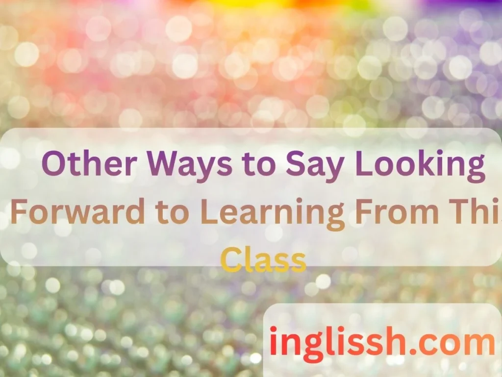 Other Ways to Say Looking Forward to Learning From This Class