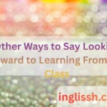 Other Ways to Say Looking Forward to Learning From This Class