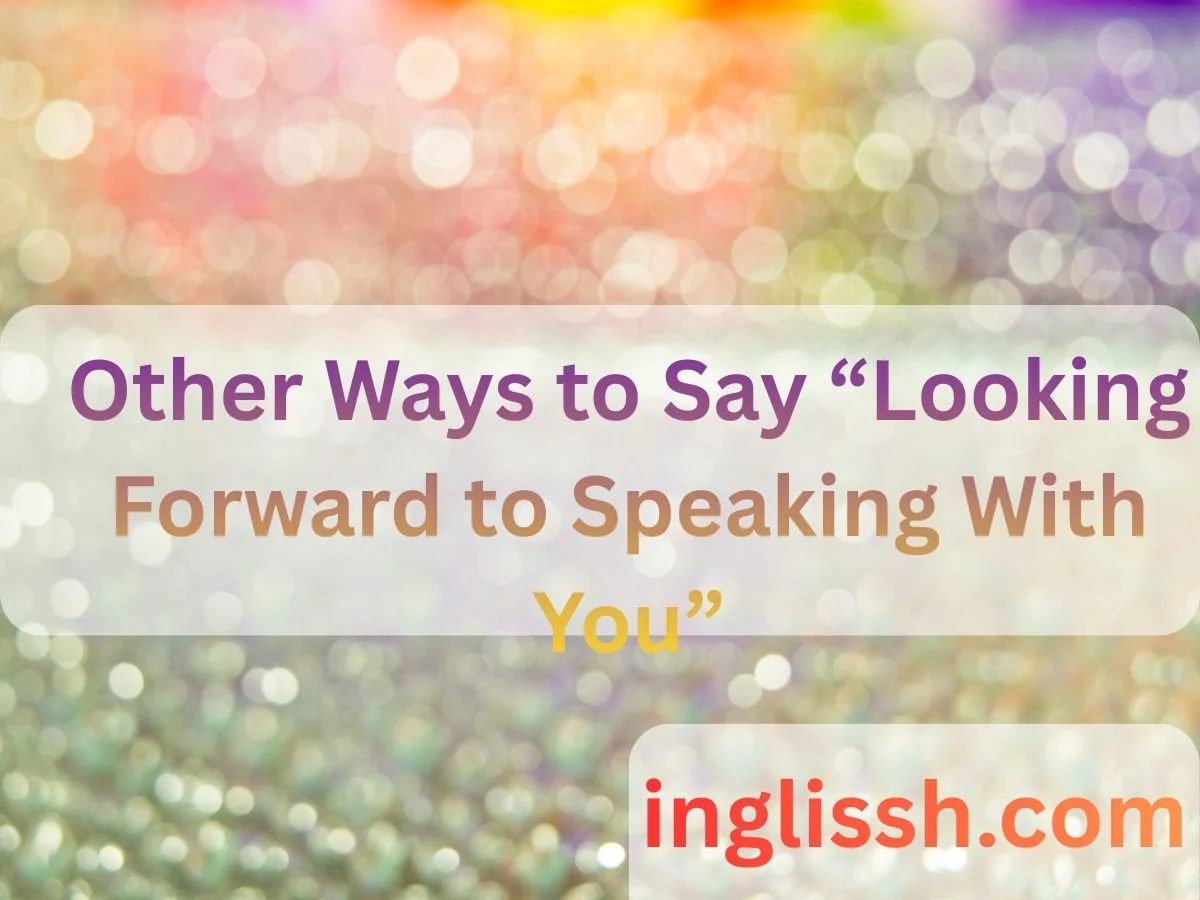 Other Ways to Say “Looking Forward to Speaking With You”: 100+ Polite, Professional, and Friendly Alternatives