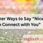 Other Ways to Say “Nice to Connect with You”