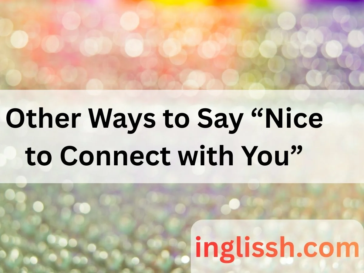 Other Ways to Say “Nice to Connect with You”