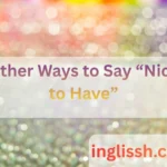 Other Ways to Say “Nice to Have”