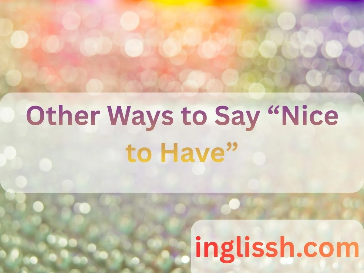 Other Ways to Say “Nice to Have”