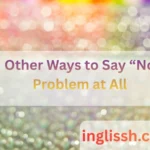 Other Ways to Say “No Problem at All