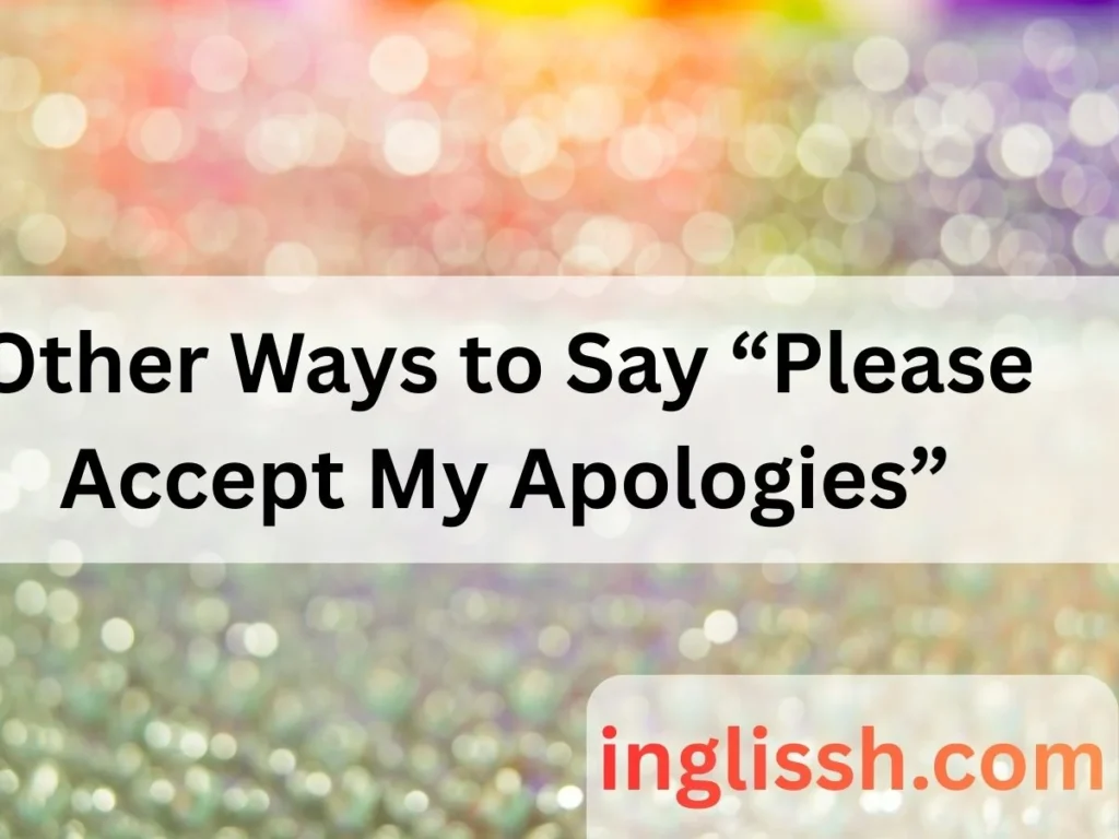 Other Ways to Say “Please Accept My Apologies”