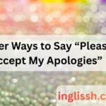 Other Ways to Say “Please Accept My Apologies”