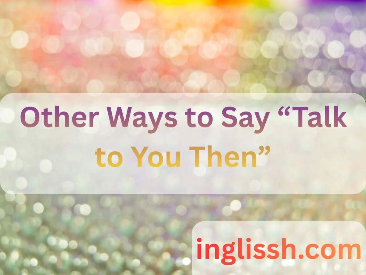 Other Ways to Say “Talk to You Then”
