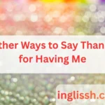 Other Ways to Say Thanks for Having Me