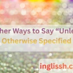 Other Ways to Say “Unless Otherwise Specified