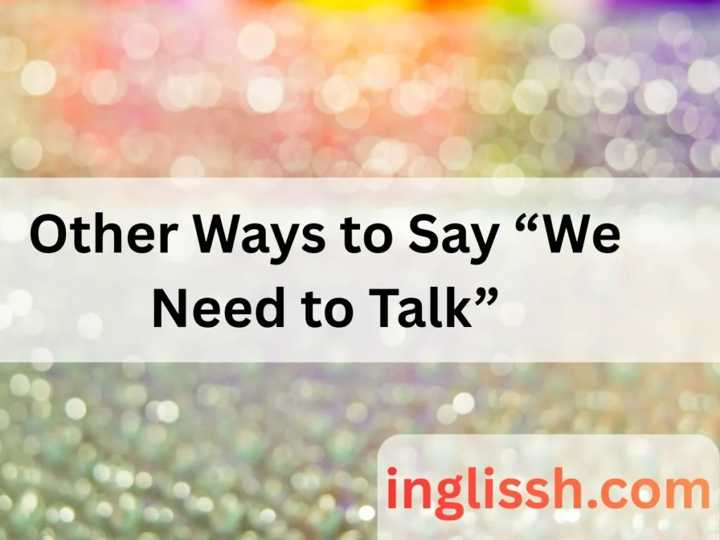 Other Ways to Say “We Need to Talk”