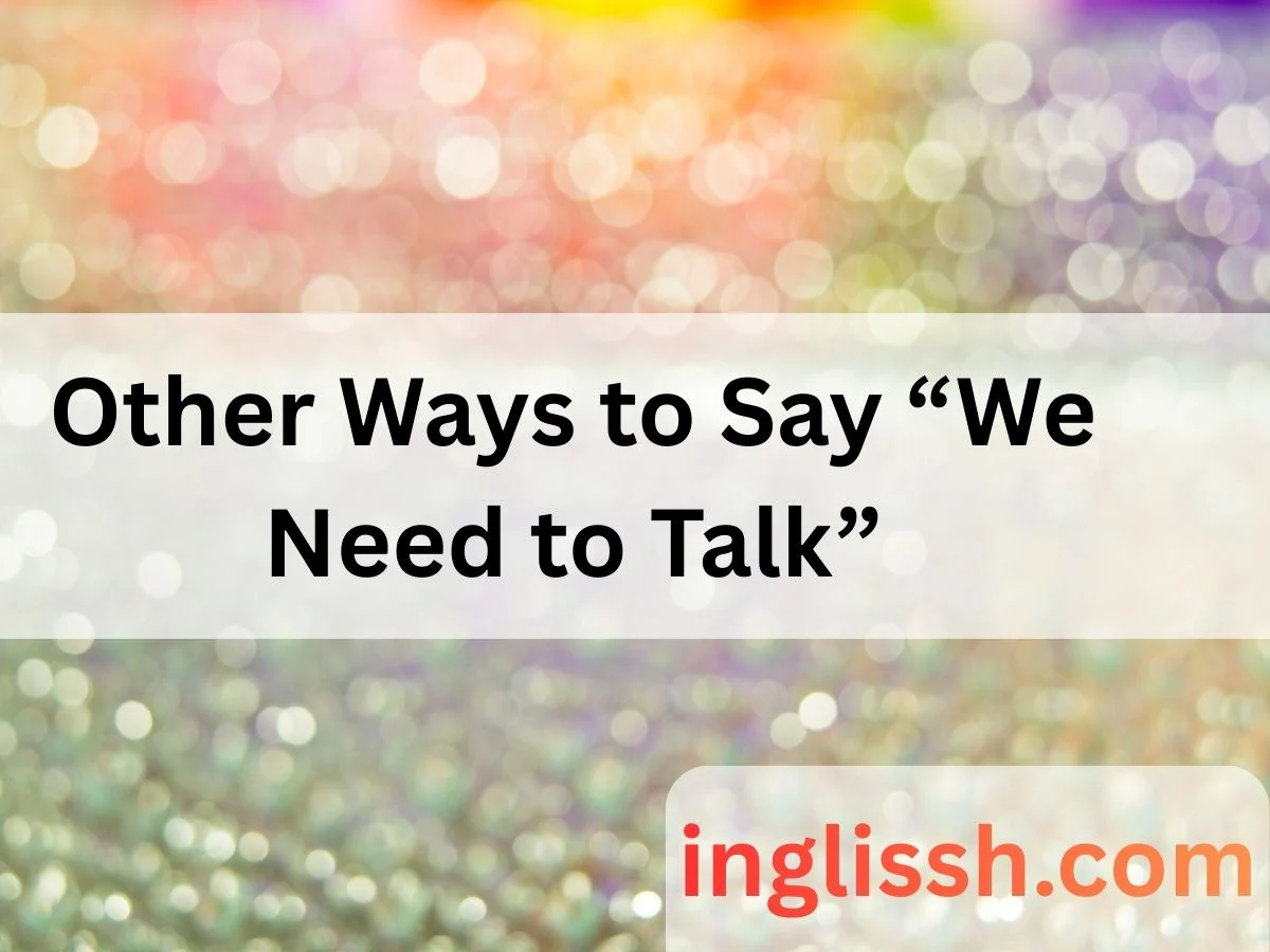 Other Ways to Say “We Need to Talk”