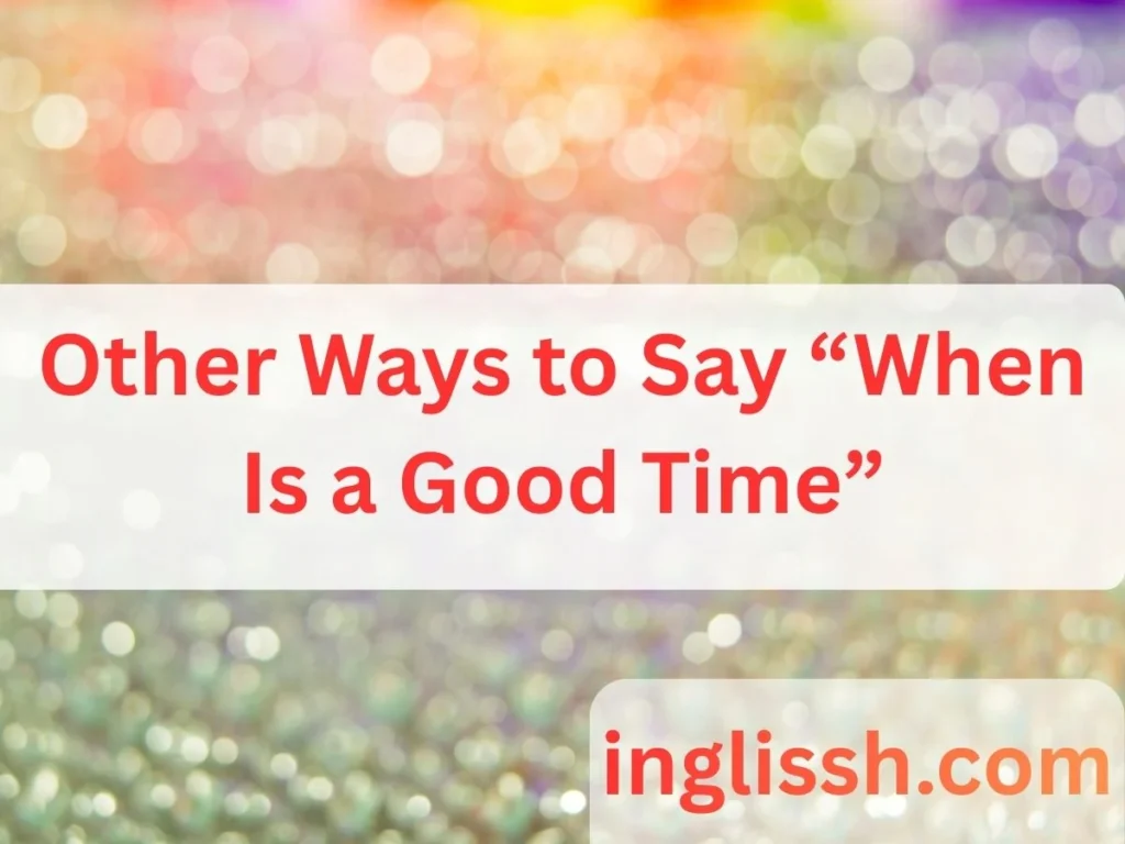 Other Ways to Say “When Is a Good Time”