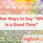 Other Ways to Say “When Is a Good Time”