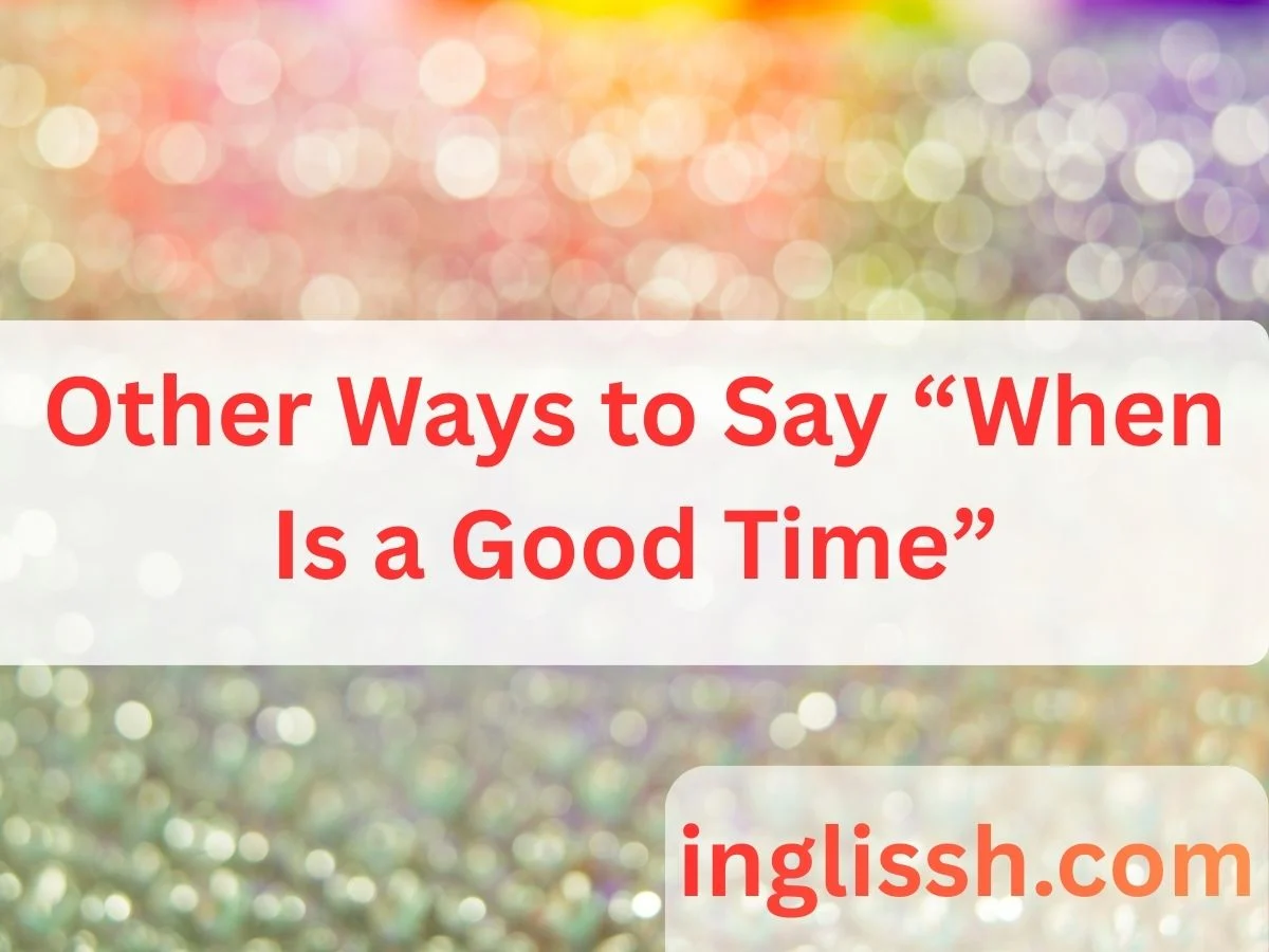 Other Ways to Say “When Is a Good Time”