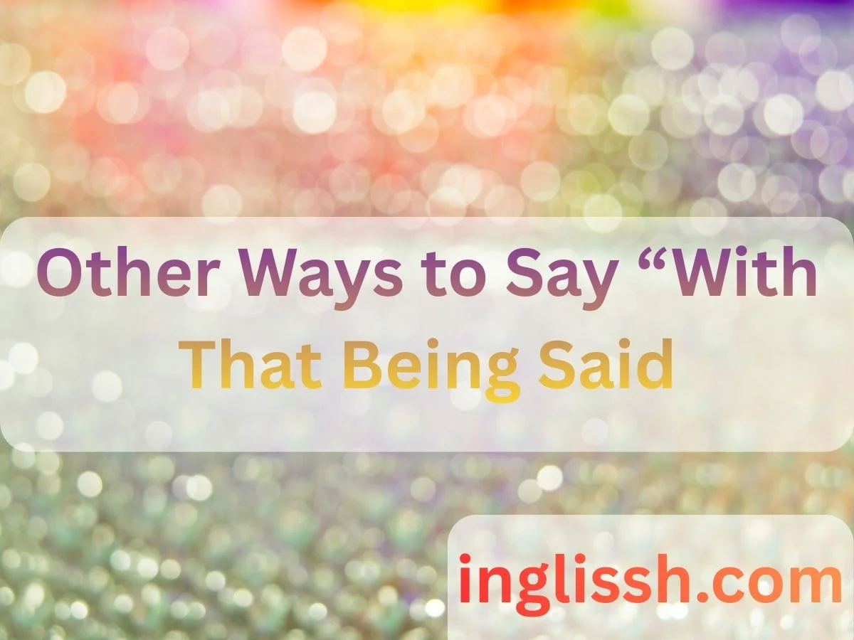 Other Ways to Say “With That Being Said”