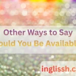 Other Ways to Say Would You Be Available: Polite and Professional Alternatives