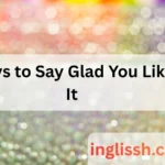 Ways to Say Glad You Like It