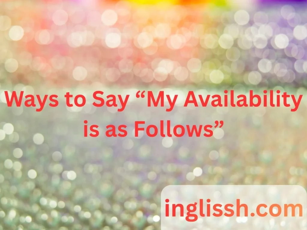 Ways to Say “My Availability is as Follows”