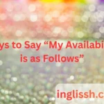 Ways to Say “My Availability is as Follows”