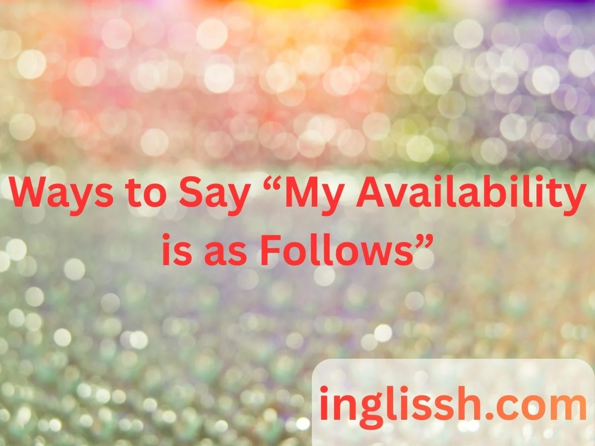 Ways to Say “My Availability is as Follows”