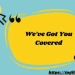 We’ve Got You Covered