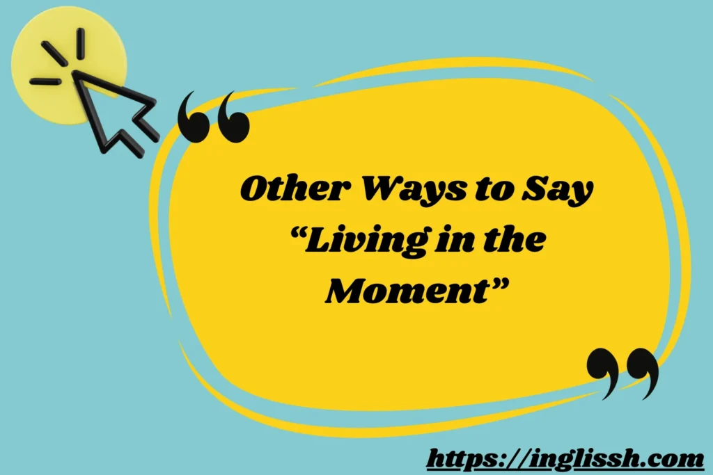 Other Ways to Say “Living in the Moment”