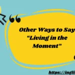 Other Ways to Say “Living in the Moment”