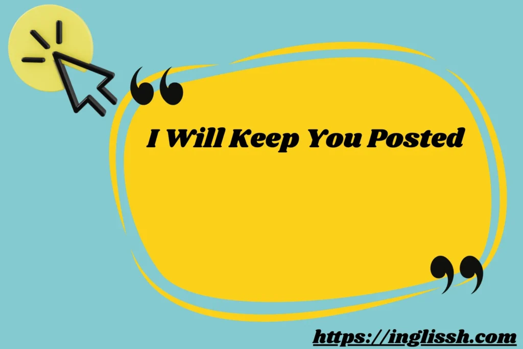 I Will Keep You Posted