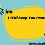 I Will Keep You Posted