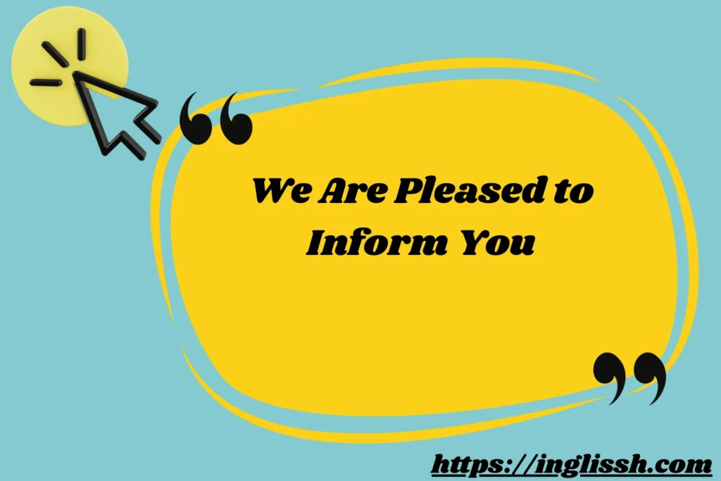 We Are Pleased to Inform You