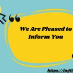 We Are Pleased to Inform You
